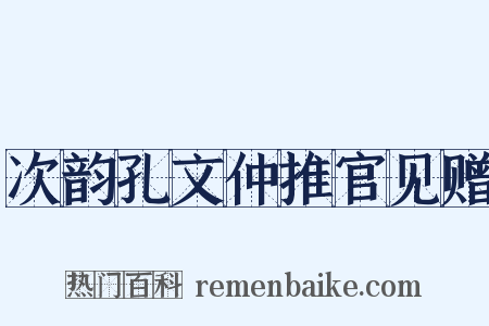 次韵孔文仲推官见赠是什么意思的图片